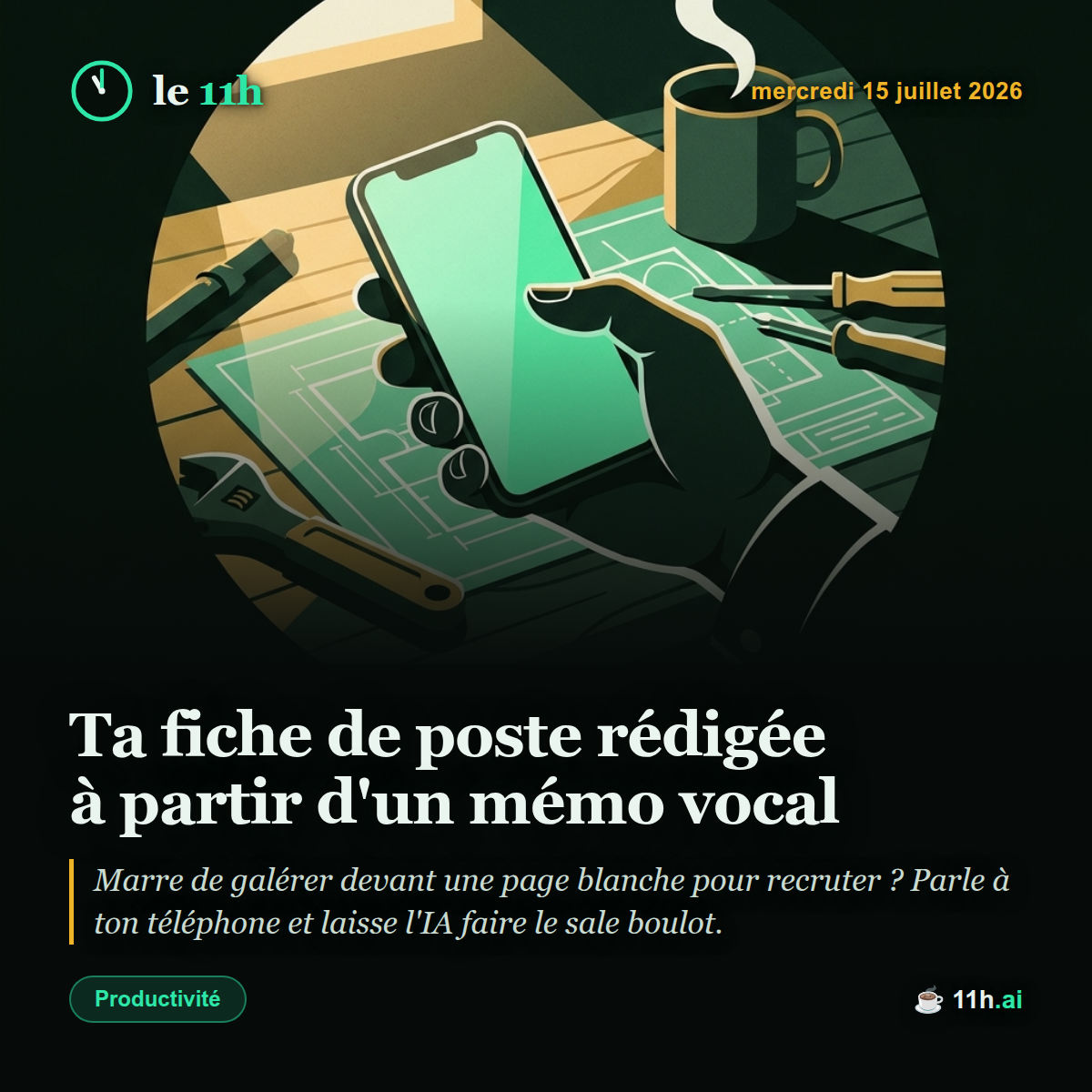 Ta fiche de poste rédigée à partir d'un mémo vocal — le 11h du mercredi 15 juillet 2026