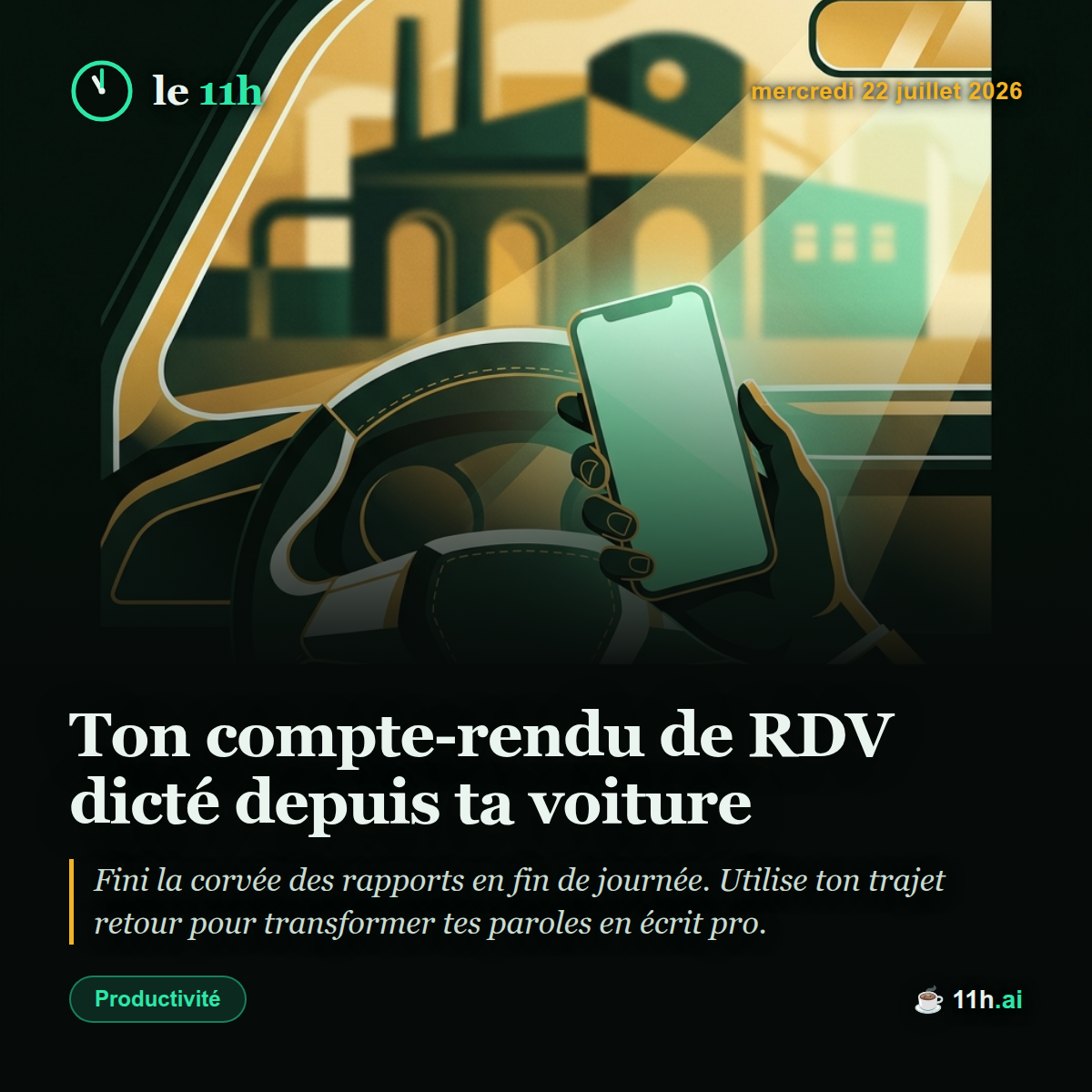 Ton compte-rendu de RDV dicté depuis ta voiture — le 11h du mercredi 22 juillet 2026